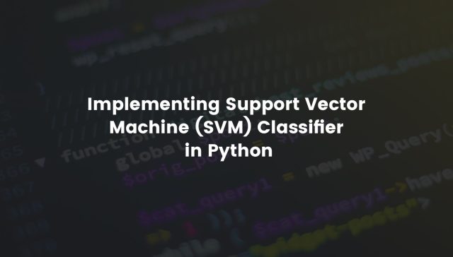 Implementing Support Vector Machine (SVM) Classifier in python