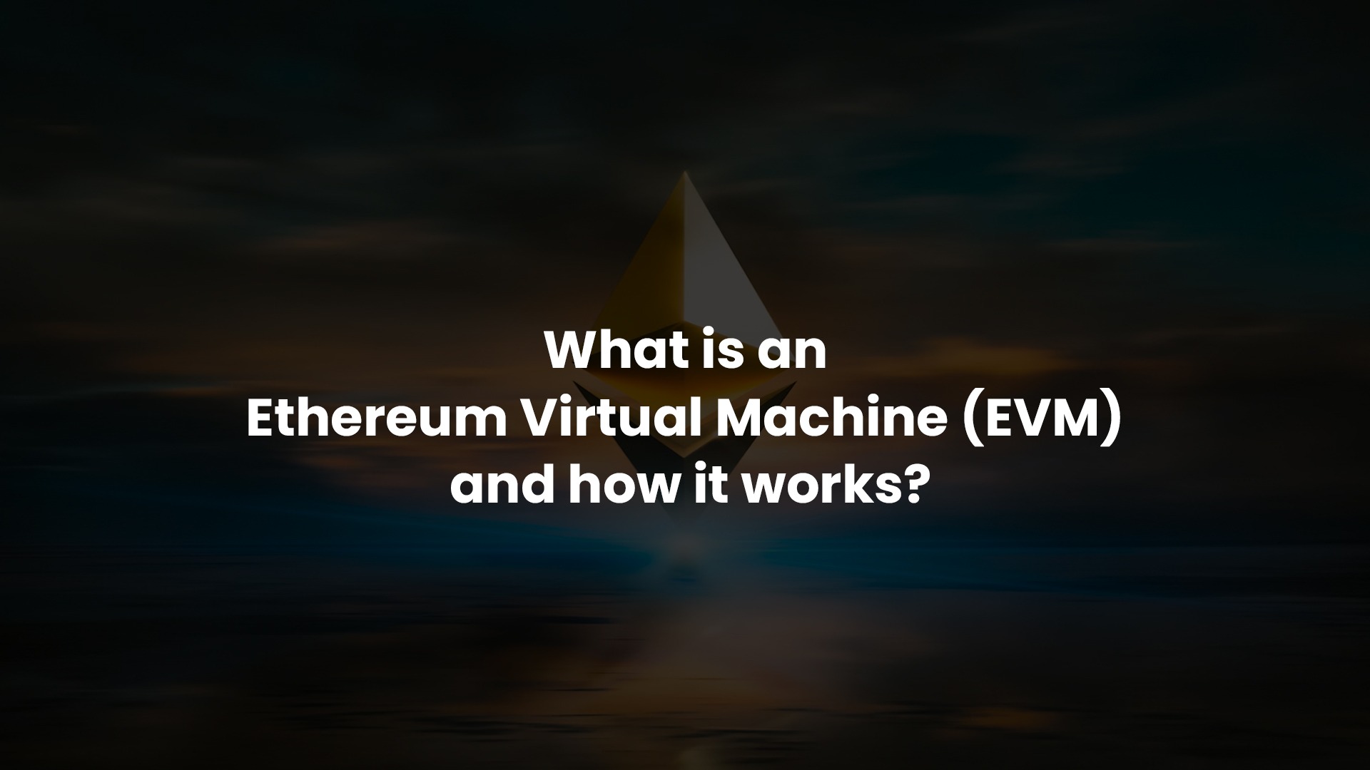 What is an Ethereum Virtual Machine (EVM) and how it works?