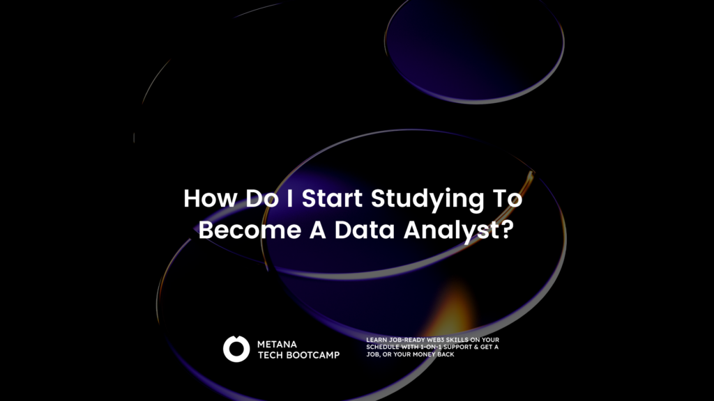 How Do I Start Studying To Become A Data Analyst? - Metana