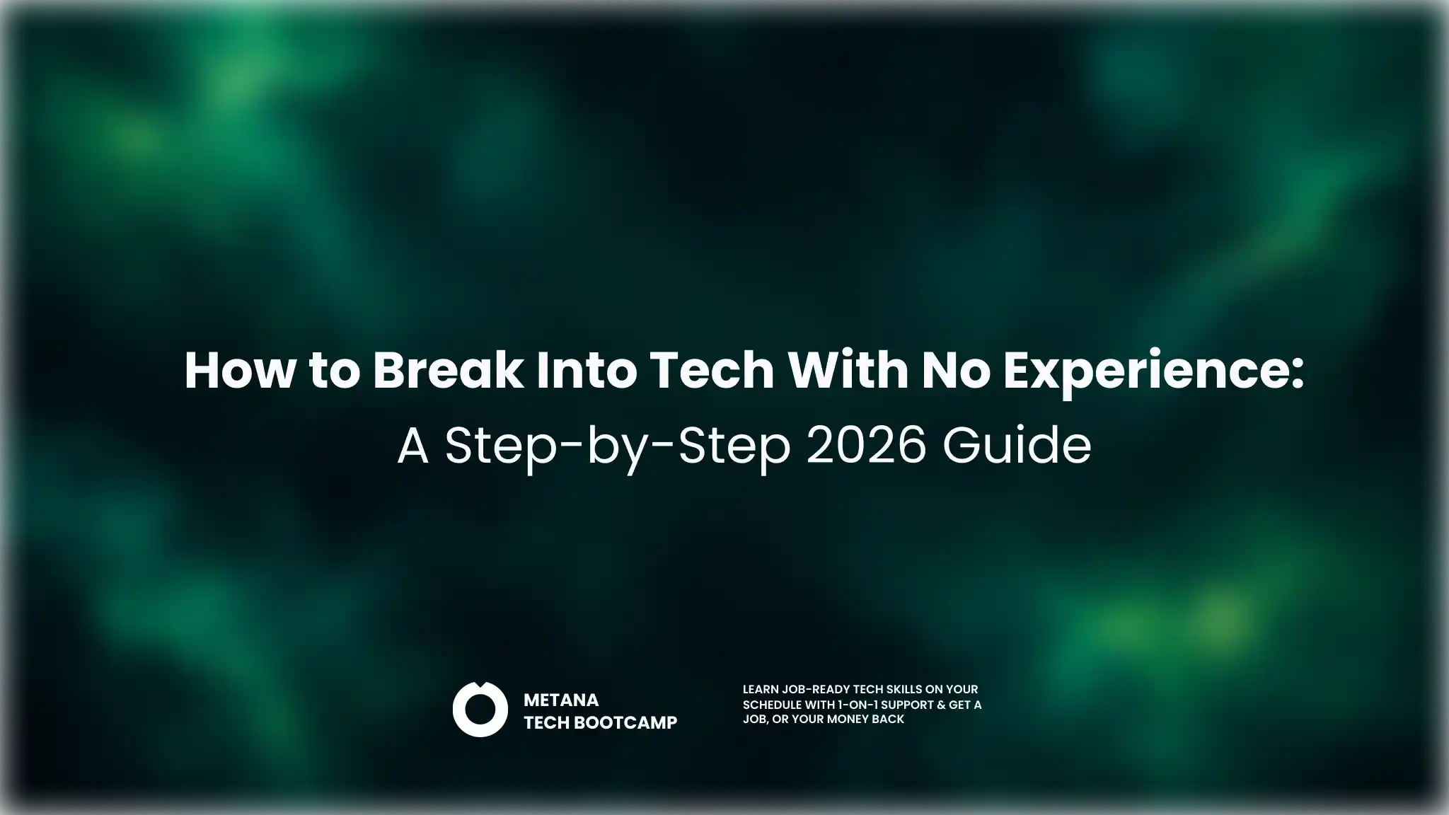 How to break into tech with no experience in 2026: A step-by-step beginner's guide to learning tech skills, finding entry-level tech jobs, and starting a successful tech career, by Metana.